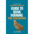 The Ultimate Comprehensive Guide To Quail Farming For Beginners - Paperback