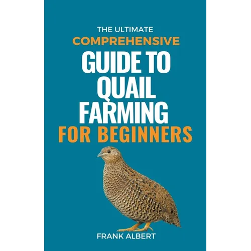 The Ultimate Comprehensive Guide To Quail Farming For Beginners - Paperback