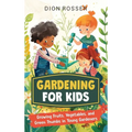 Gardening for Kids: Growing Fruits, Vegetables, and Green Thumbs in Young Gardeners - Hardcover