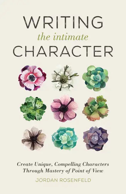 Writing the Intimate Character: Create Unique, Compelling Characters Through Mastery of Point of View - Paperback