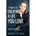 The 7 Secrets to Creating a Life You Love: A Practical Guide for Women in Leadership - Paperback