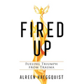 Fired Up: Fueling Triumph from Trauma - Hardcover