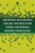 Creating Accessible Online Instruction Using Universal Design Principles: A LITA Guide - Paperback