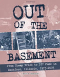Out of the Basement: From Cheap Trick to DIY Punk in Rockford, Il, 1973-2005 - Paperback