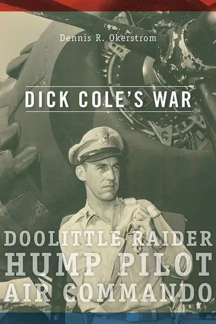 Dick Cole's War: Doolittle Raider, Hump Pilot, Air Commando - Hardcover