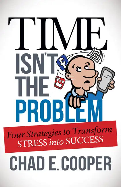 Time Isn't the Problem: Four Strategies to Transform Stress Into Success - Paperback