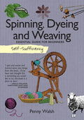 Self-Sufficiency: Spinning, Dyeing and Weaving: Essential Guide for Beginners - Paperback