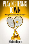Playing Tennis to Win: The guidebook to success - Paperback