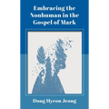 Embracing the Nonhuman in the Gospel of Mark - Hardcover