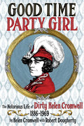 Good Time Party Girl: The Notorious Life of Dirty Helen Cromwell 1886-1969 - Paperback