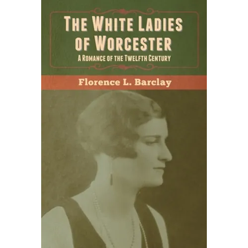 The White Ladies of Worcester: A Romance of the Twelfth Century - Paperback
