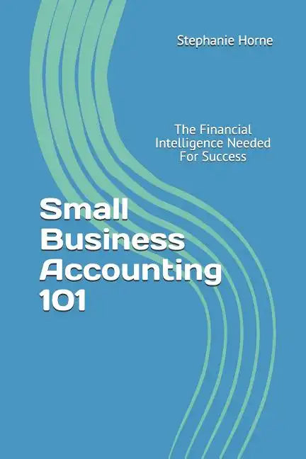 Small Business Accounting 101: The Financial Intelligence Needed for Success - Paperback