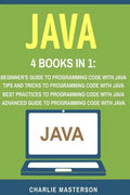 Java: 4 Books in 1: Beginner's Guide + Tips and Tricks + Best Practices + Advanced Guide to Programming Code with Java - Paperback