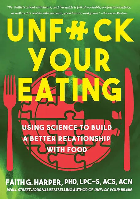 Unfuck Your Eating: Using Science to Build a Better Relationship with Food, Health, and Body Image: Using Science to Build a Better Relationship with - Paperback