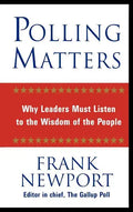 Polling Matters: Why Leaders Must Listen to the Wisdom of the People - Hardcover