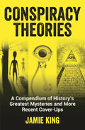 Conspiracy Theories: A Compendium of History's Greatest Mysteries and More Recent Cover-Ups - Paperback