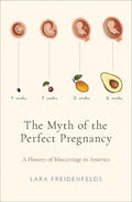 The Myth of the Perfect Pregnancy: A History of Miscarriage in America - Hardcover