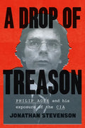 A Drop of Treason: Philip Agee and His Exposure of the CIA - Hardcover