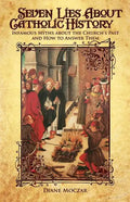 Seven Lies about Catholic History: Infamous Myths about the Church's Past and How to Answer Them - Paperback