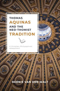Thomas Aquinas and the Neo-Thomist Tradition: A Christian-Philosophical Assessment - Paperback