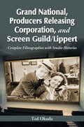 Grand National, Producers Releasing Corporation, and Screen Guild/Lippert: Complete Filmographies with Studio Histories - Paperback