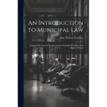 An Introduction to Municipal Law: Designed for General Readers and for Students in Colleges and Higher Schools - Paperback