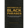 Historically Black Phrases: From I Ain't One of Your Lil' Friends to Who All Gon' Be There? - Hardcover
