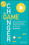 The Game Changer: How to Use the Science of Motivation with the Power of Game Design to Shift Behaviour, Shape Culture and Make Clever Happen - Paperback
