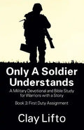 Only a Soldier Understands: A Military Devotional and Bible Study for Warriors with a Story - Book 3: First Duty Assignment - Paperback
