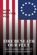 Fire Beneath Our Feet: Shays' Rebellion and Its Constitutional Impact - Paperback
