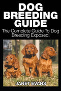 Dog Breeding Guide: The Complete Guide to Dog Breeding Exposed - Paperback