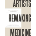 Artists Remaking Medicine: The Practice of Imagination and the Power to Create a Better Healthcare Future. - Hardcover