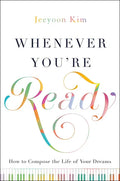 Whenever You're Ready: How to Compose the Life of Your Dreams - Hardcover