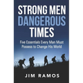 Strong Men Dangerous Times: Five Essentials Every Man Must Possess to Change His World - Paperback