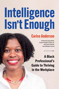 Intelligence Isn't Enough: A Black Professional's Guide to Thriving in the Workplace - Paperback