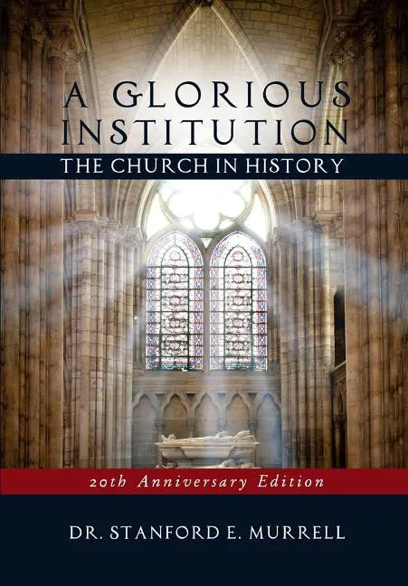 A Glorious Institution: The Church in History (Revised and Updated) - Paperback