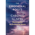 The Emotional Roots of Chronic Illness: Homeopathy for Existential Stress - Paperback