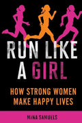 Run Like a Girl: How Strong Women Make Happy Lives - Paperback