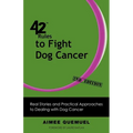 42 Rules to Fight Dog Cancer (2nd Edition): Real Stories and Practical Approaches to Dealing with Dog Cancer - Paperback