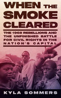 When the Smoke Cleared: The 1968 Rebellions and the Unfinished Battle for Civil Rights in the Nation's Capital - Hardcover