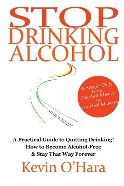Stop Drinking Alcohol: A simple path from alcohol misery to alcohol mastery - Paperback