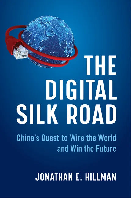 The Digital Silk Road: China's Quest to Wire the World and Win the Future - Hardcover