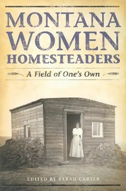 Montana Women Homesteaders: A Field of One's Own - Paperback