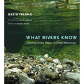 What Rivers Know: Listening to the Voices of Global Waterways - Paperback