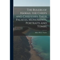 The Rulers of Hawaii, the Chiefs and Chiefesses, Their Palaces, Monuments, Portraits and Tombs; - Paperback