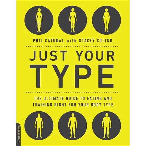 Just Your Type: The Ultimate Guide to Eating and Training Right for Your Body Type - Paperback