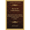 The Art Of Confectionary: Showing The Various Methods Of Preserving All Sorts Of Fruits, Dry And Liquid (1761) - Hardcover