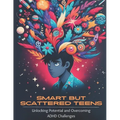Smart but Scattered Teens Unlocking Potential and Overcoming ADHD Challenges: A Proactive Parent's Guide to Nurturing Executive Functions and Fosterin - Paperback