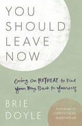You Should Leave Now: Going on Retreat to Find Your Way Back to Yourself - Paperback