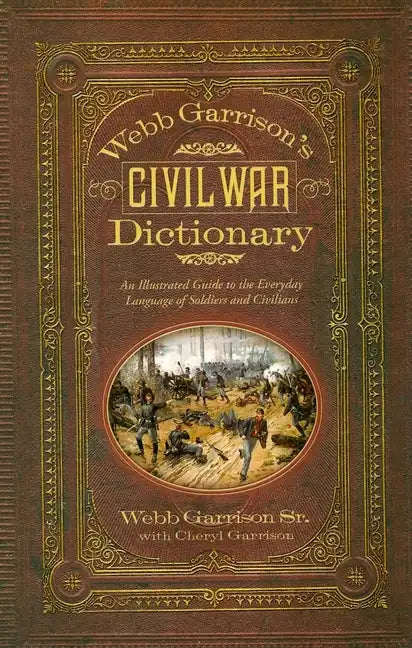 Webb Garrison's Civil War Dictionary: An Illustrated Guide to the Everyday Language of Soldiers and Civilians - Paperback